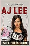 THE CRAZY CHICK—AJ LEE: The Biography Of The Punk Princess And The Inside Story Of Her Shocking Return To WWE