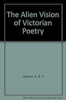 The Alien Vision of Victorian Poetry: Sources of the Poetic Imagination in Tennyson, Browning, and Arnold B0011SKY10 Book Cover