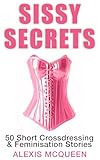 Sissy Secrets: 50 Short Crossdressing & Feminisation Stories