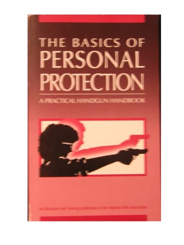 The Basics of Personal Protection: a Practical Handgun Handbook