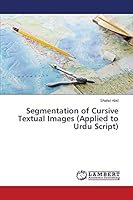Segmentation of Cursive Textual Images (Applied to Urdu Script) 3659748226 Book Cover