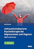 Achtsamkeitsbasierte Psychotherapie bei Depressionen und Ängsten: MBCT in der Praxis. Mit E-Book inside und Arbeitsmaterial - Ulrike Juchmann 