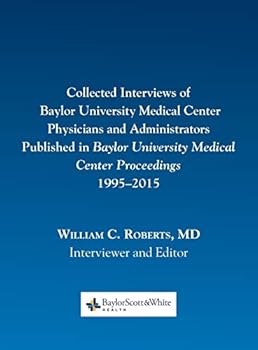 Collected Interviews of Baylor University Medical Center Physicians and Administrators Published in Baylor University Medical Center Proceedings 1995-2015