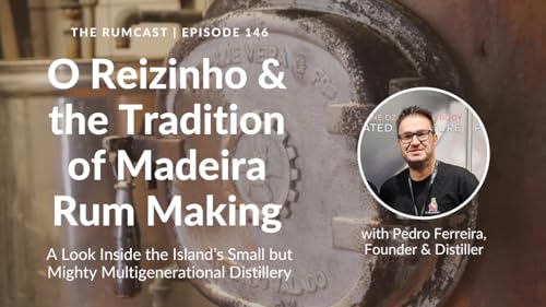 146: O Reizinho and the Tradition of Madeira Rum Making (with Pedro Ferreira)