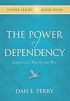The Power of Dependency: Letting God's Way Be Our Way (The Power Series) 1597158801 Book Cover