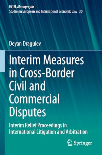 Interim Measures in Cross-Border Civil and Commercial Disputes: Interim Relief Proceedings in International Litigation and Arbitration (EYIEL ... in European and International Economic Law)