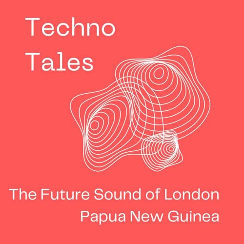 Episode 31 &ndash;The Future Sound of London - Papua New Guinea