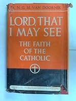 Lord, that I may see;: The faith of the Catholic B0007ELOU4 Book Cover