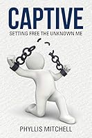 Captive: Setting Free the Unknown Me 1512703508 Book Cover