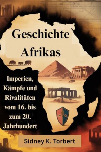 Geschichte Afrikas: Imperien, Kämpfe und Rivalitäten vom 16. bis zum 20. Jahrhundert