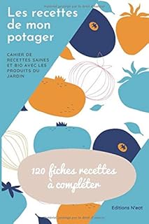 Les recettes de mon potager: Cahier de recettes SAINES ET BIO avec les produits du jardin et de saison | contient 120 fiches recettes