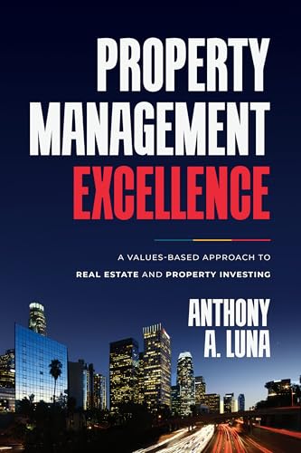 Property Management Excellence: A Values-Based Approach to Real Estate and Property Investing