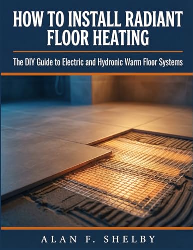 How To Install Radiant Floor Heating: The DIY Guide to Electric and Hydronic Warm Floor Systems
