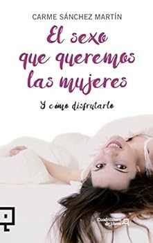 El sexo que queremos las mujeres: y como disfrutarlo