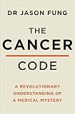 The Cancer Code: A Revolutionary New Understanding of a Medical Mystery