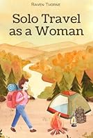 Solo Travel As a Woman: A Woman’s Guide to Conquering Fear and Traveling Solo B0F5MJV8CN Book Cover