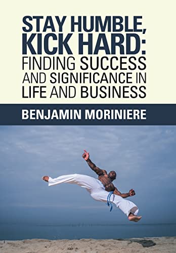 Stay Humble, Kick Hard: Finding Success and Significance in Life and Business