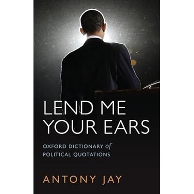Lend Me Your Ears: Oxford Dictionary of Political Quotations