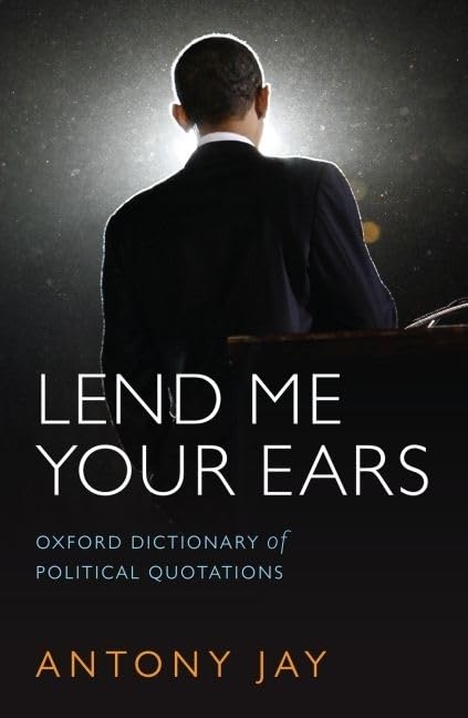 Lend Me Your Ears: Oxford Dictionary of Political Quotations (Oxford Quick Reference)