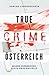 Produktbild True Crime Österreich I Wahre Verbrechen  Echte Kriminalfälle: Ein erschütterndes Portrait menschlicher Abgründe (True Crime International, Band 10)