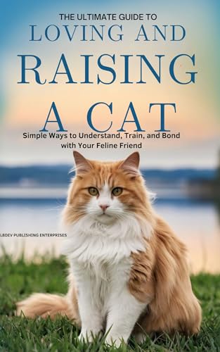 THE ULTIMATE GUIDE TO LOVING AND RAISING A CAT: SIMPLE