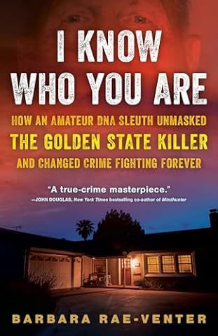 I Know Who You Are: How an Amateur DNA Sleuth Unmasked the Golden State Killer and Changed Crime Fighting Forever