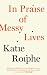 In Praise of Messy Lives