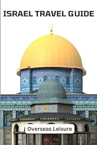 Israel Travel Guide: The ultimate tour guide to explore Israel ancient sites, Jerusalem, Tel - Avil and other key sites to see
