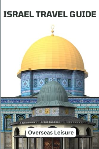 Israel Travel Guide: The ultimate tour guide to explore Israel ancient sites, Jerusalem, Tel - Avil and other key sites to see