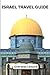 Israel Travel Guide: The ultimate tour guide to explore Israel ancient sites, Jerusalem, Tel - Avil and other key sites to see