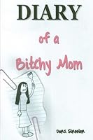 Diary of a Bitchy Mom: a colorful look at parenting 1469956195 Book Cover