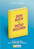 landgrafen jena genuss & kultur gmbh  Dein Buch in zwölf Wochen: Von der ersten Idee bis zur vollständigen Umsetzung