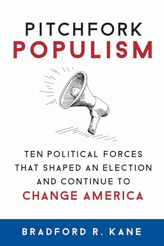 Pitchfork Populism: Ten Political Forces That Shaped an Election and Continue to Change America