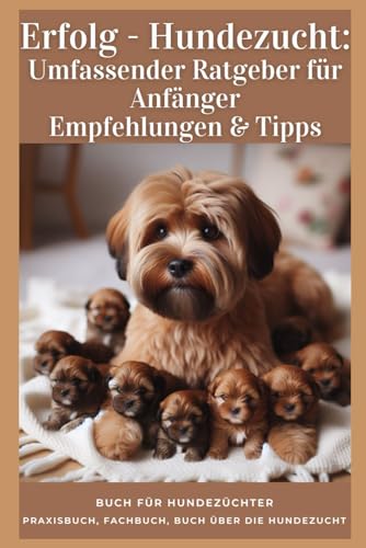 Praxisbuch Hundezucht: Fachliteratur für angehende Hundezüchter – Ein umfassendes Buch über Hundezucht, ideal für Einsteiger & Profis: Informationen, ... Das Geschäft mit der Hundezucht,Erfolg