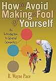 How to Avoid Making a Fool of Yourself: An Introduction to General Semantics
