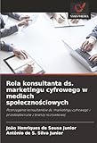Rola konsultanta ds. marketingu cyfrowego w mediach społecznościowych: Postrzeganie konsultantów ds. marketingu cyfrowego i przedsiębiorców z branży ... i przedsi¿biorców z bran¿y rozrywkowej