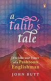 A Talib€™s Tale: The Life and Times of a Pashtoon Englishman