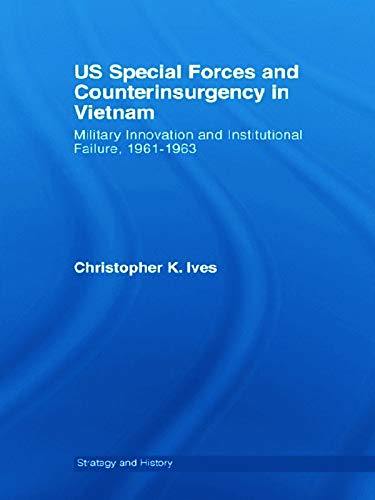 US Special Forces and Counterinsurgency in Vietnam: Military Innovation and Institutional Failure, 1961-63