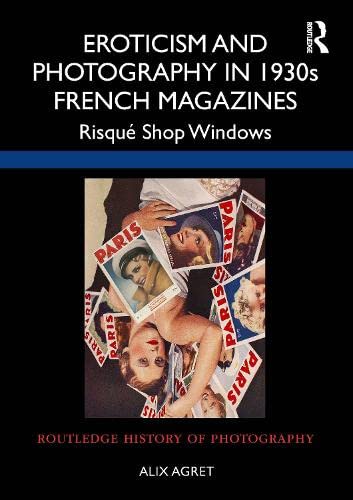 Eroticism and Photography in 1930s French Magazines: Risqué Shop Windows (Routledge History of Photography)