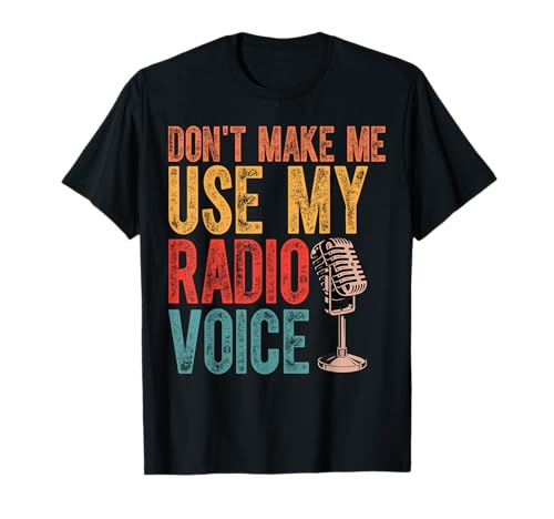 Funny Radio Voice Don't Make Me Use My Radio Voice T-Shirt