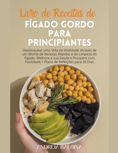 Livro de Receitas de Fígado Gordo para Principiantes: Desbloquear uma Vida de Vitalidade Através de um Monte de Receitas Rápidas e de Limpeza do ... Prospere com Facilidade (Portuguese Edition)