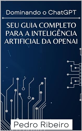 Dominando O Chatgpt: Seu Guia Completo Para A Inteligência Artificial Da Openai Portuguese Edition Dominando O Chatgpt: Seu Guia Completo Para A Inteligência Artificial Da Openai Portuguese Edition