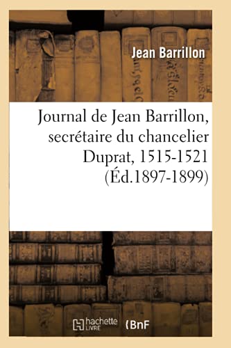 Journal de Jean Barrillon, Secrétaire Du Chancelier Duprat, 1515-1521 (Éd.1897-1899) (Histoire) (French Edition)