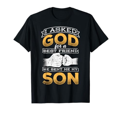 I asked God for a best friend he sent me my son - father dad T-Shirt