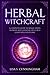 Herbal Witchcraft: A Complete Guide to Magic Herbs, Flowers and Essential Oils for a Good Spells Outcome