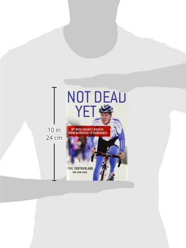 Not Dead Yet: My Race Against Disease: From Diagnosis to Dominance