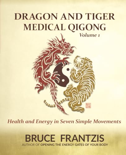 Dragon and Tiger Medical Qigong Volume 1: Develop Health and Energy in 7 Simple Movements