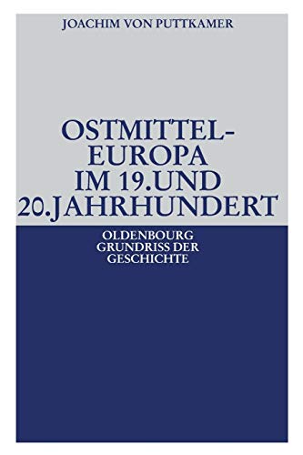 Ostmitteleuropa im 19. und 20. Jahrhundert (Oldenbourg Grundriss der Geschichte, Band 38)