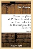  Oeuvres complètes de P. Corneille. suivies des oeuvres choisies de Thomas Corneille.Tome 2