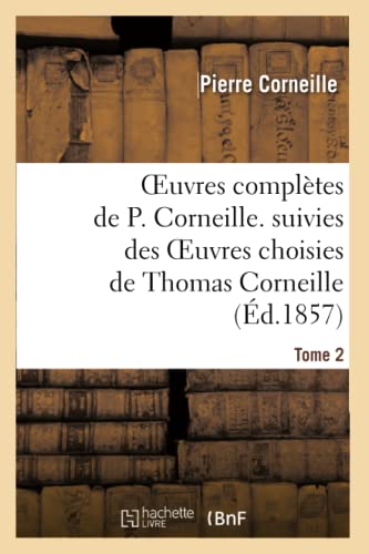 Oeuvres Complètes de P. Corneille. Suivies Des Oeuvres Choisies de Thomas Corneille.Tome 2 (Litterature) (French Edition)